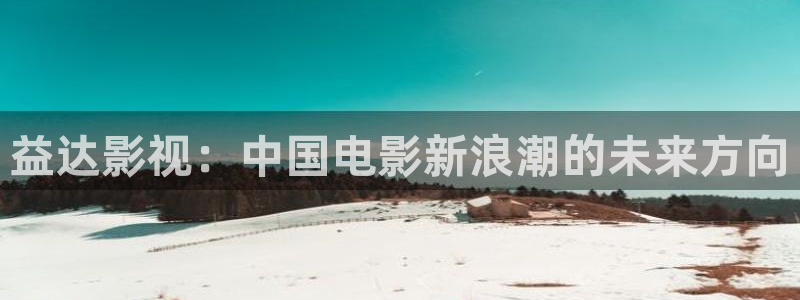 飘零电影在线观看免费版电影网：益达影视：中国电影新浪潮的未来方向